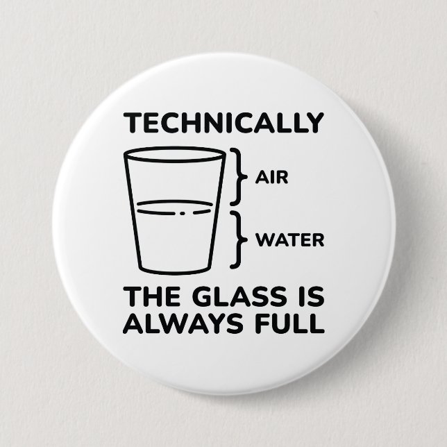 Technically The Glass Is Always Full 3 Inch Round Button (Front)
