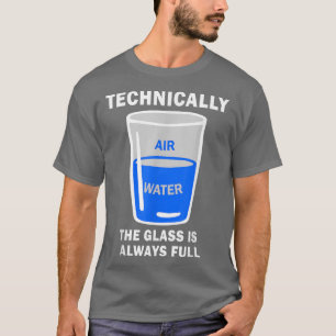 Technically The Glass Is Always Full Funny Science T-Shirt