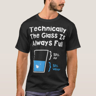 Technically The Glass Is Always Full  Science Humo T-Shirt