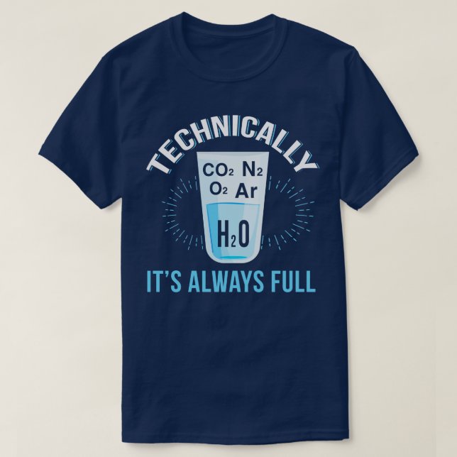 Technically The Glass Is Always Full T-Shirt (Design Front)