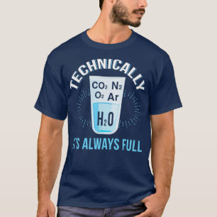 Technically The Glass Is Always Full T-Shirt