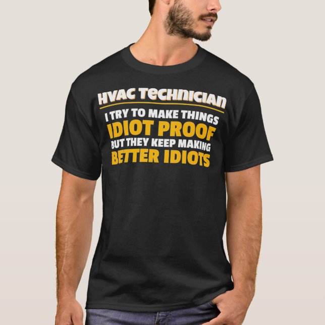 Technicians I Try To Make Things Idiot Proof HVAC  T-Shirt (Front)