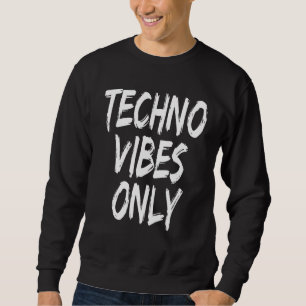 Techno Vibes Only Music Musician Dj Player Sweatshirt