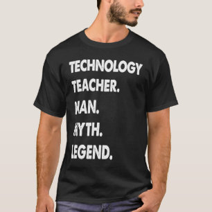 Technology Teacher Man Myth Legend T-Shirt