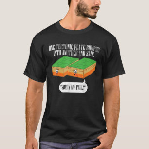 Tectonic Plate Funny Earthquake Sorry My Fault T-Shirt