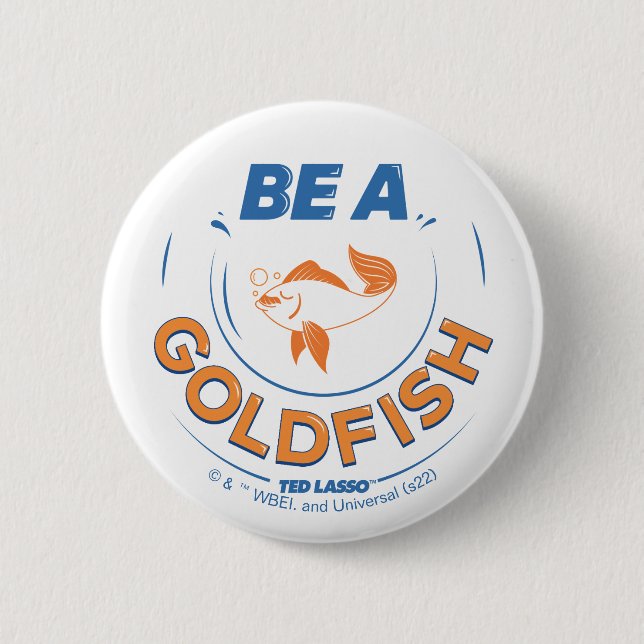 Ted Lasso | Be A Goldfish 2 Inch Round Button (Front)