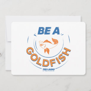 Ted Lasso Be A Goldfish Card