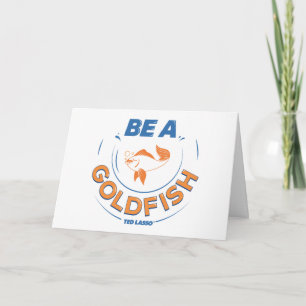 Ted Lasso   Be A Goldfish Card