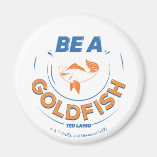 Ted Lasso   Be A Goldfish Magnet