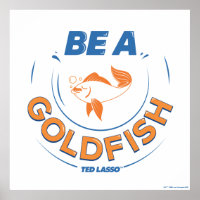 Ted Lasso | Be A Goldfish