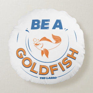 Ted Lasso   Be A Goldfish Round Pillow