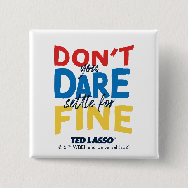 Ted Lasso | Don't You Dare Settle For Fine 2 Inch Square Button (Front)