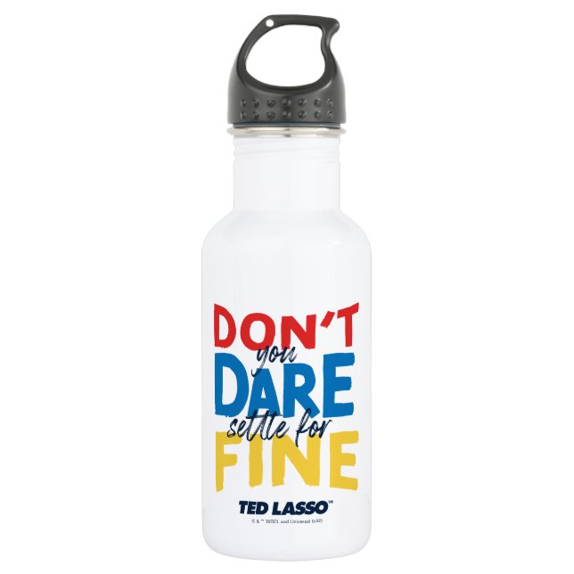 Ted Lasso | Don't You Dare Settle For Fine 532 Ml Water Bottle (Front)