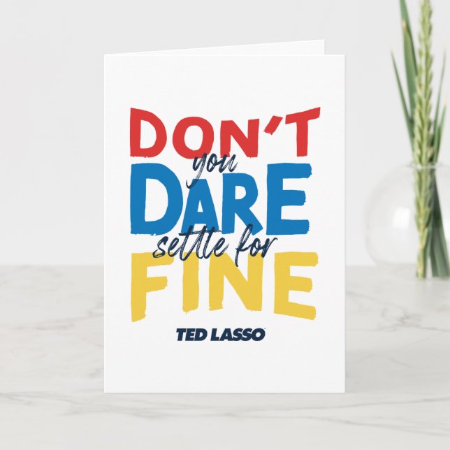 Ted Lasso | Don't You Dare Settle for Fine Card (Front)