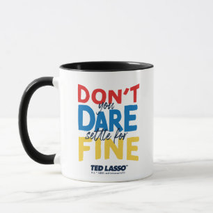 Ted Lasso   Don't You Dare Settle For Fine Mug