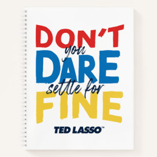 Ted Lasso   Don't You Dare Settle For Fine Notebook