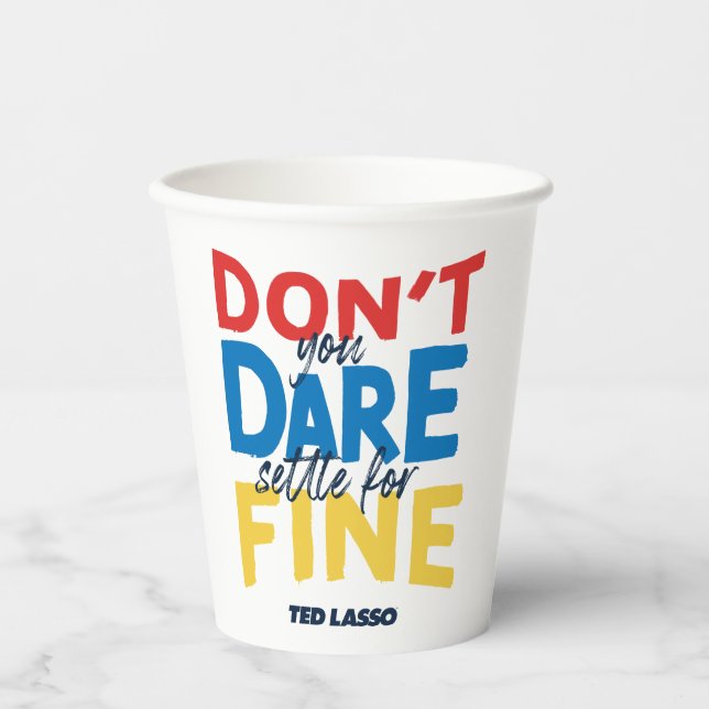 Ted Lasso | Don't You Dare Settle for Fine Paper Cups (Front)