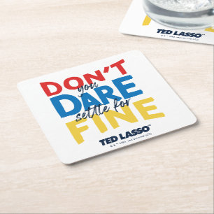 Ted Lasso   Don't You Dare Settle For Fine Square Paper Coaster
