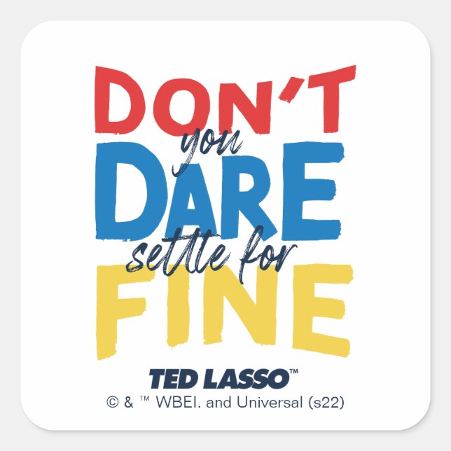 Ted Lasso | Don't You Dare Settle For Fine Square Sticker (Front)