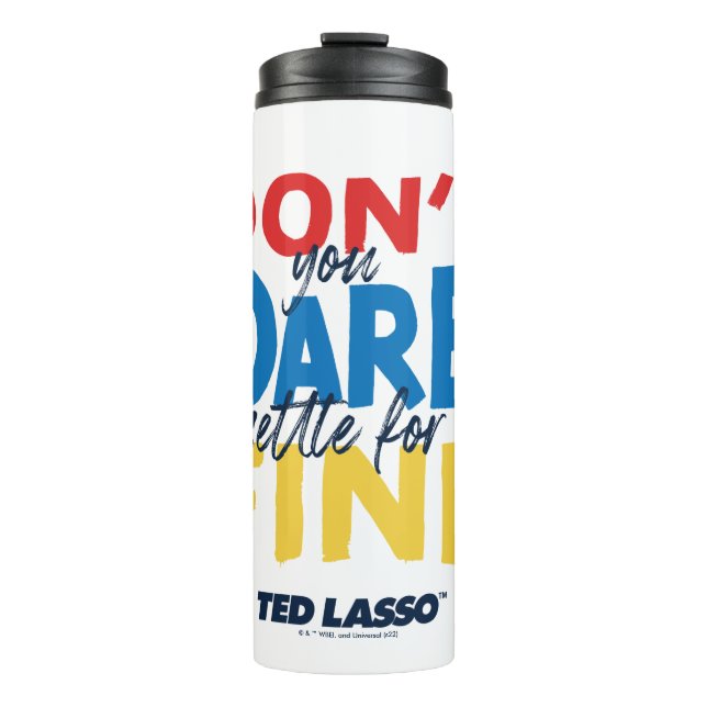 Ted Lasso | Don't You Dare Settle For Fine Thermal Tumbler (Front)