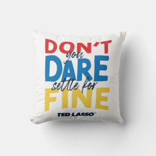 Ted Lasso   Don't You Dare Settle For Fine Throw Pillow
