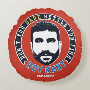 Ted Lasso   Roy Kent Don't You Dare Settle Round Pillow