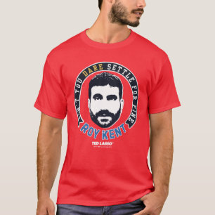 Ted Lasso Roy Kent Don't You Dare Settle T-Shirt