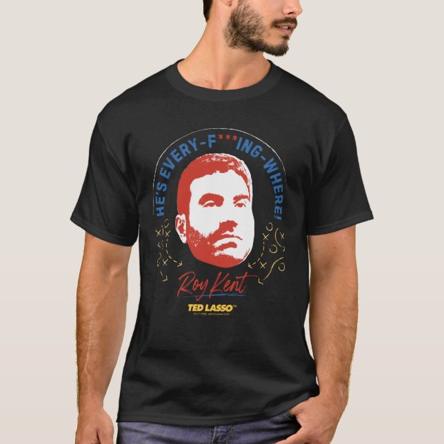 Ted Lasso | Roy Kent He's Every -- Where T-Shirt (Front)