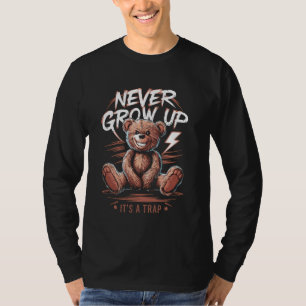 Teddy Bear Never Grow Up Funny Bear Lover Gift Ide T-Shirt
