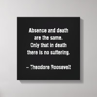 Teddy Roosevelt Quote - Absence And Death