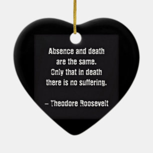 Teddy Roosevelt Quote - Absence And Death Ceramic Ornament