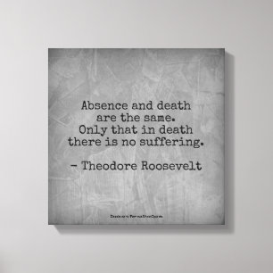 Teddy Roosevelt Quote - Absence & Death Canvas Print