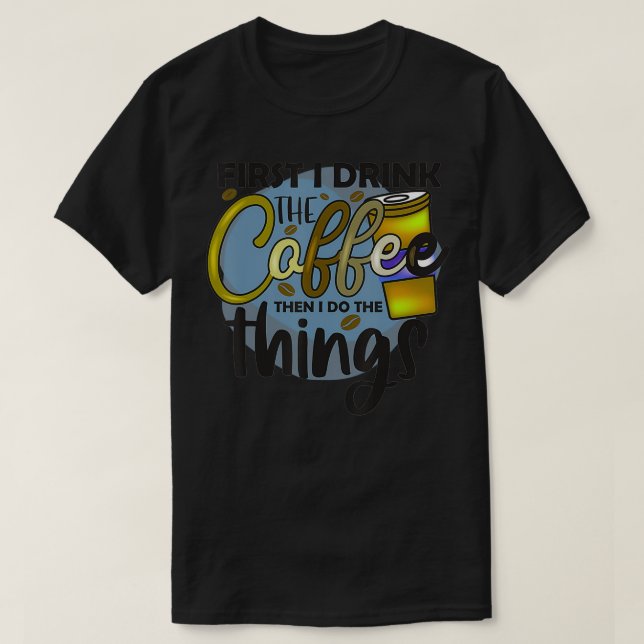 Tee for Men Women Funny Sayings About First Coffee (Design Front)