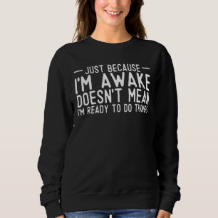 Teens Sarcastic Just Because I'm Awake I'm Not Rea Sweatshirt