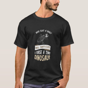 Tegu You Got A Dog Tiny Dinosaur Reptile Tegu Liz T-Shirt