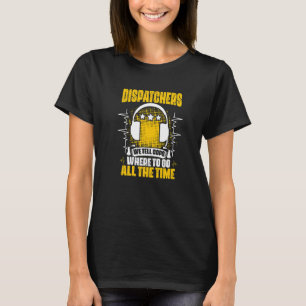 Tell Cops Where To Go Dispatch Operator 911 Dispat T-Shirt