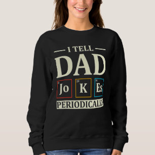Tell Dad Jokes Periodically  Chemistry Dad Jokes Sweatshirt