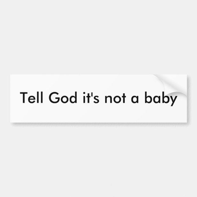 Tell God it's not a baby Bumper Sticker (Front)