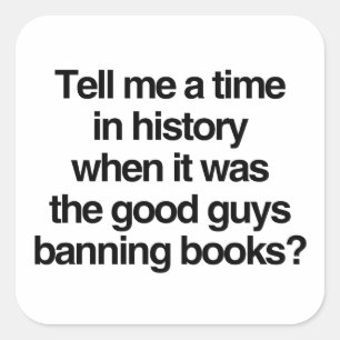 Tell me a time when it was good guys banning books square sticker