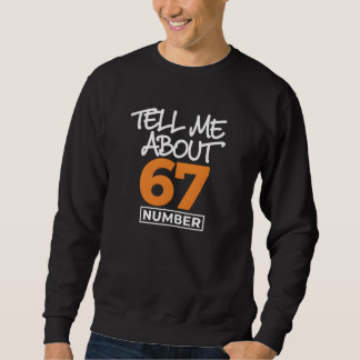 Tell Me About Number 67 Sweatshirt