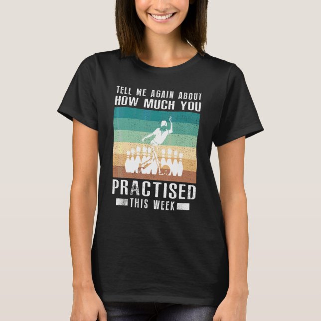 Tell Me Again About How Much You Practised Bowling T-Shirt (Front)
