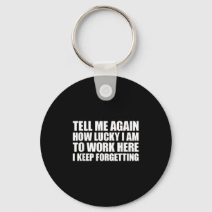 Tell Me Again How Lucky I Am To Work Here I Keep F Keychain