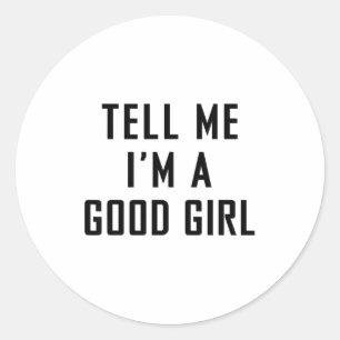 Tell Me I'm A Good Girl Funny Quotes  Classic Round Sticker