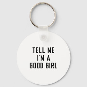 Tell Me Im A Good Girl Funny Quotes Keychain