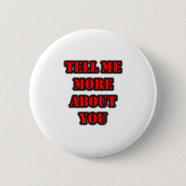 Tell Me More About You 2 Inch Round Button (Front)