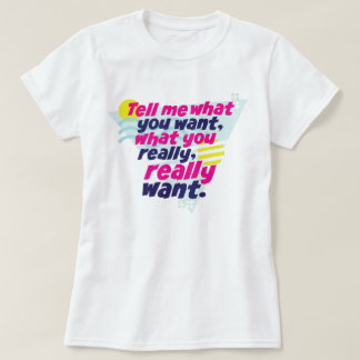 Tell me what you want... 90s T-Shirt