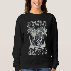 Tell Me Where The Bar Is I Need A Glass Of Wine Sweatshirt