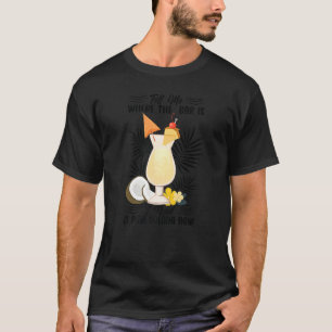 Tell Me Where The Bar Is I Need A Pina Colada Now  T-Shirt