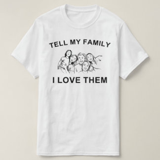 TELL MY FAMILY I LOVE THEM T-Shirt