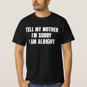 Tell My Mother I am Sorry T-Shirt
